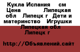 Кукла Испания 42 см › Цена ­ 4 050 - Липецкая обл., Липецк г. Дети и материнство » Игрушки   . Липецкая обл.,Липецк г.